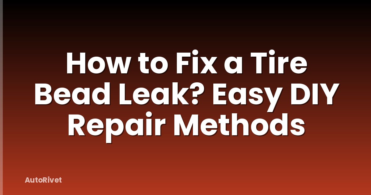 How to Fix a Tire Bead Leak? Easy DIY Repair Methods