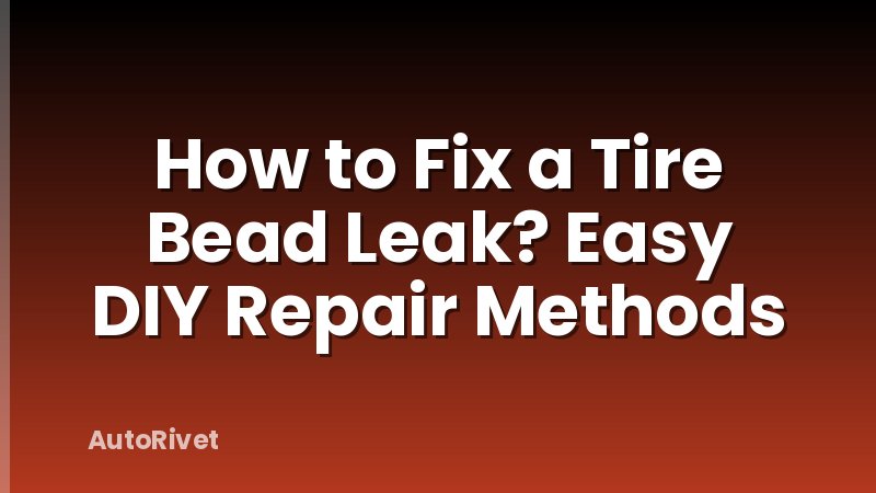 How to Fix a Tire Bead Leak? Easy DIY Repair Methods