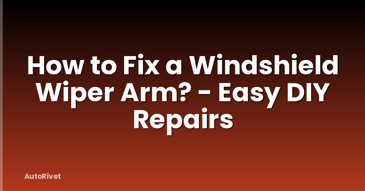 How to Fix a Windshield Wiper Arm? - Easy DIY Repairs