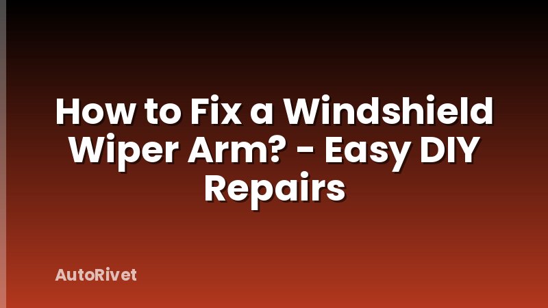 How to Fix a Windshield Wiper Arm? - Easy DIY Repairs