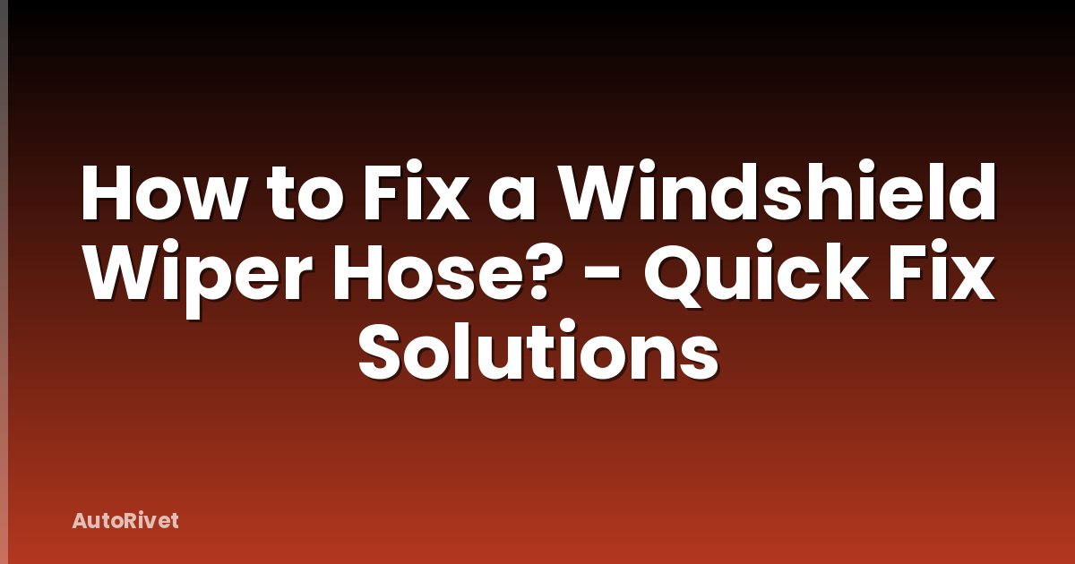 How to Fix a Windshield Wiper Hose? - Quick Fix Solutions