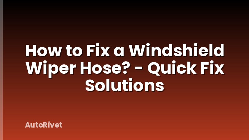 How to Fix a Windshield Wiper Hose? - Quick Fix Solutions