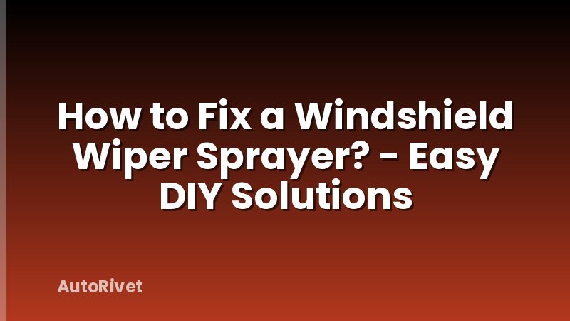 How to Fix a Windshield Wiper Sprayer? - Easy DIY Solutions