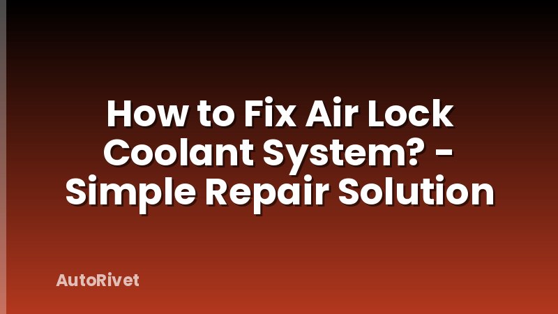 How to Fix Air Lock Coolant System? - Simple Repair Solution