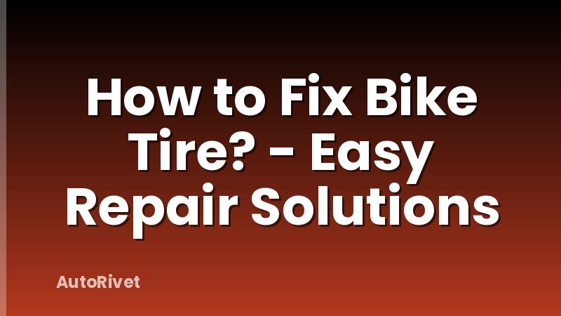 How to Fix Bike Tire? - Easy Repair Solutions