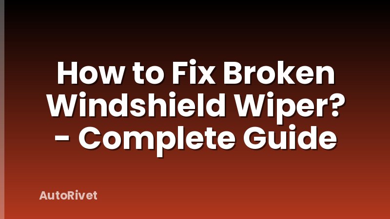 How to Fix Broken Windshield Wiper? - Complete Guide