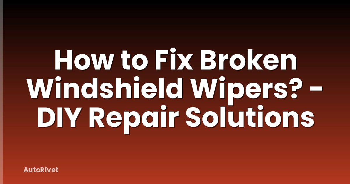 How to Fix Broken Windshield Wipers? - DIY Repair Solutions