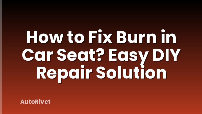 How to Fix Burn in Car Seat? Easy DIY Repair Solution