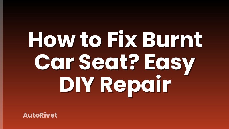 How to Fix Burnt Car Seat? Easy DIY Repair