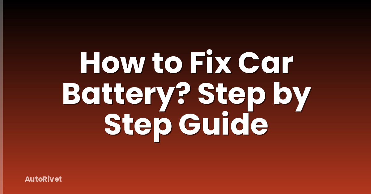 How to Fix Car Battery? Step by Step Guide