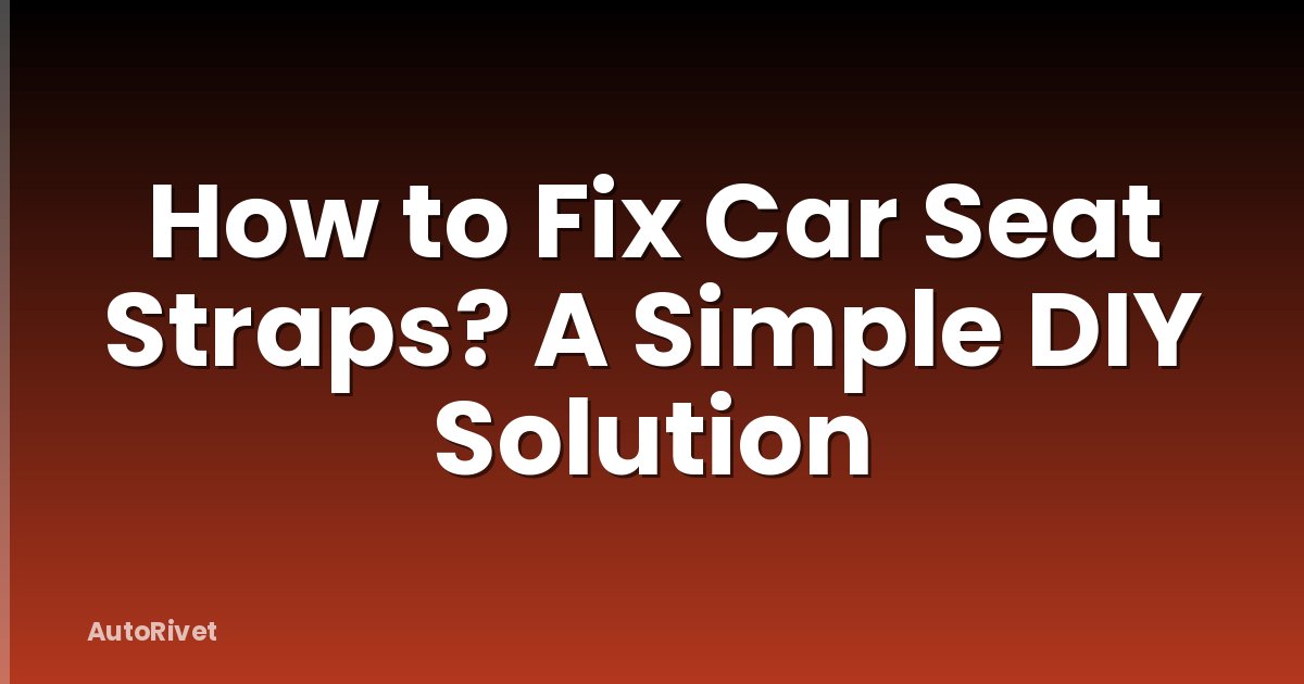 How to Fix Car Seat Straps? A Simple DIY Solution