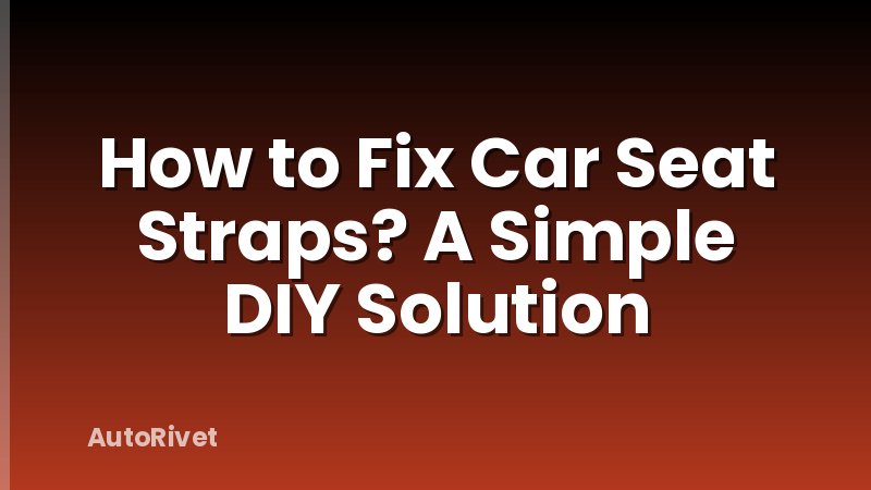 How to Fix Car Seat Straps? A Simple DIY Solution