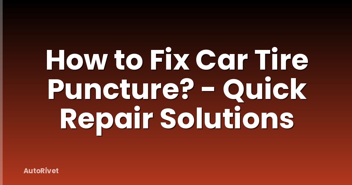 How to Fix Car Tire Puncture? - Quick Repair Solutions