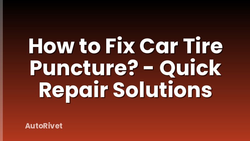 How to Fix Car Tire Puncture? - Quick Repair Solutions