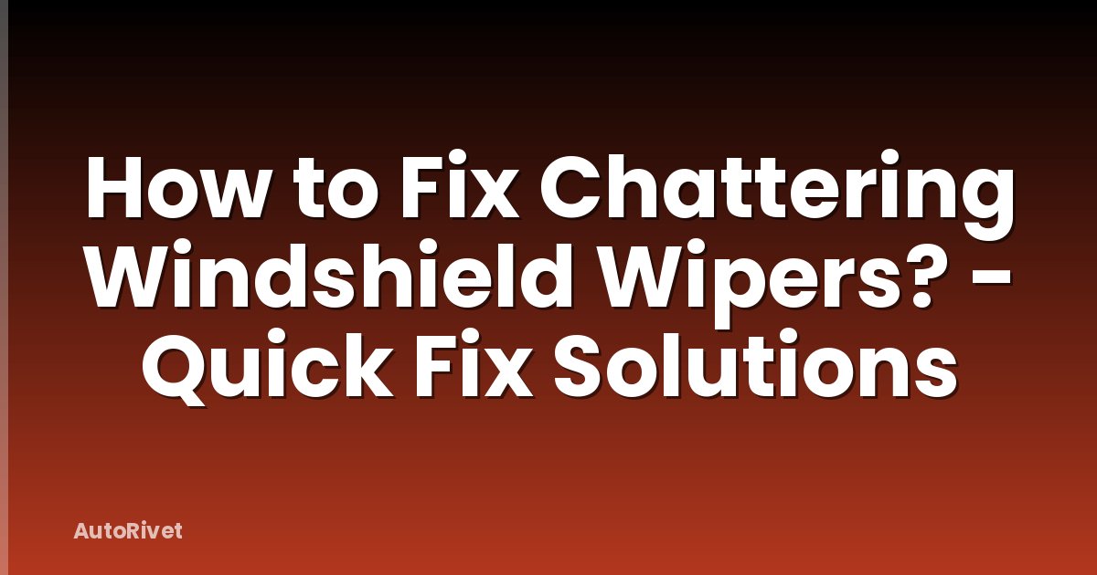 How to Fix Chattering Windshield Wipers? - Quick Fix Solutions