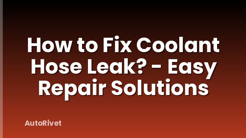 How to Fix Coolant Hose Leak? - Easy Repair Solutions