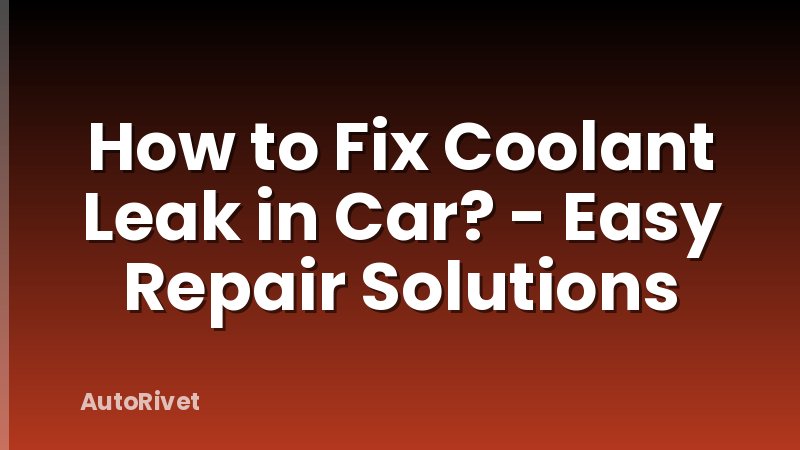 How to Fix Coolant Leak in Car? - Easy Repair Solutions
