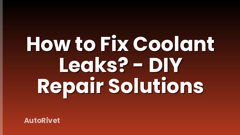 How to Fix Coolant Leaks? - DIY Repair Solutions