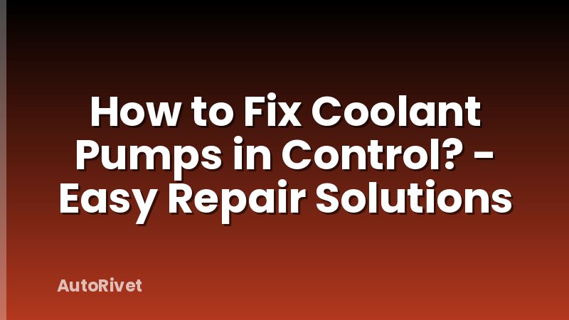 How to Fix Coolant Pumps in Control? - Easy Repair Solutions