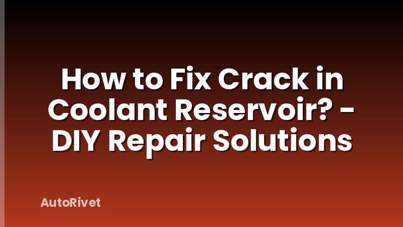 How to Fix Crack in Coolant Reservoir? - DIY Repair Solutions