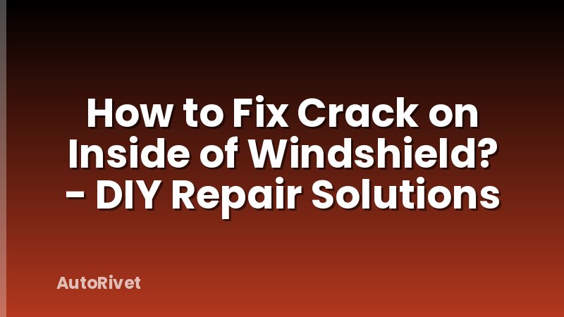 How to Fix Crack on Inside of Windshield? - DIY Repair Solutions