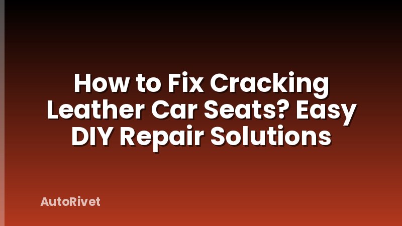 How to Fix Cracking Leather Car Seats? Easy DIY Repair Solutions
