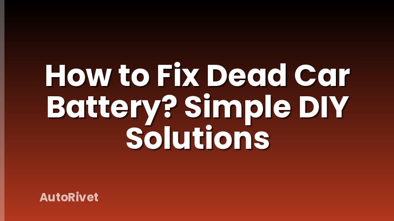 How to Fix Dead Car Battery? Simple DIY Solutions