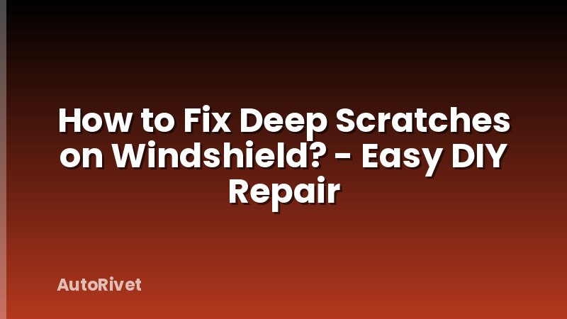 How to Fix Deep Scratches on Windshield? - Easy DIY Repair