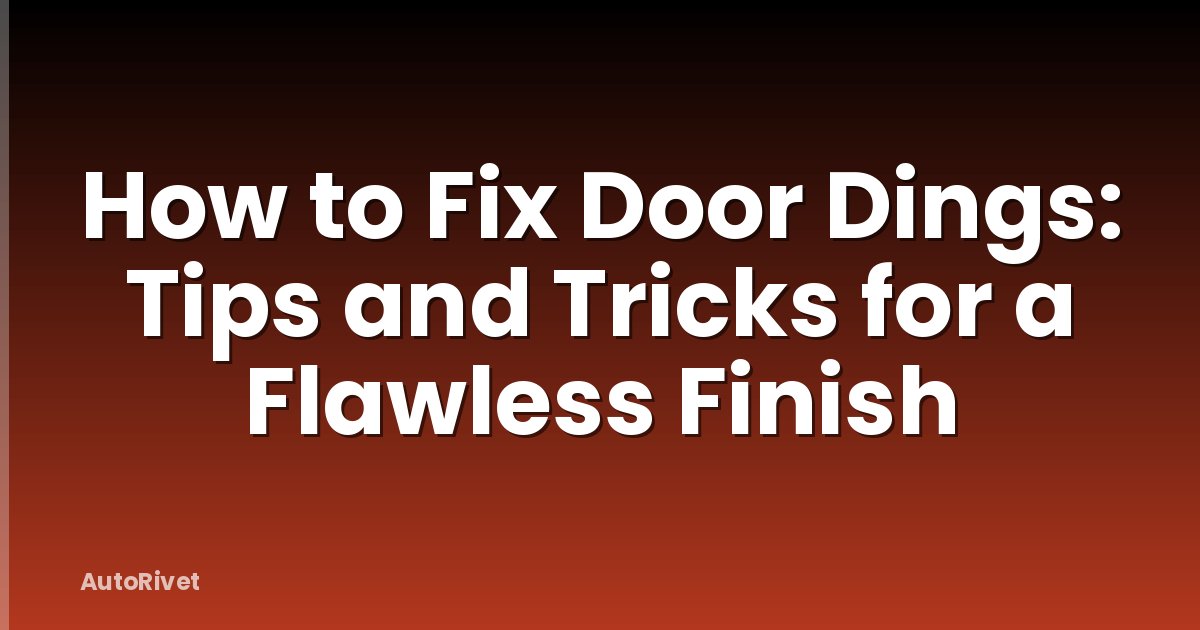 How to Fix Door Dings: Tips and Tricks for a Flawless Finish