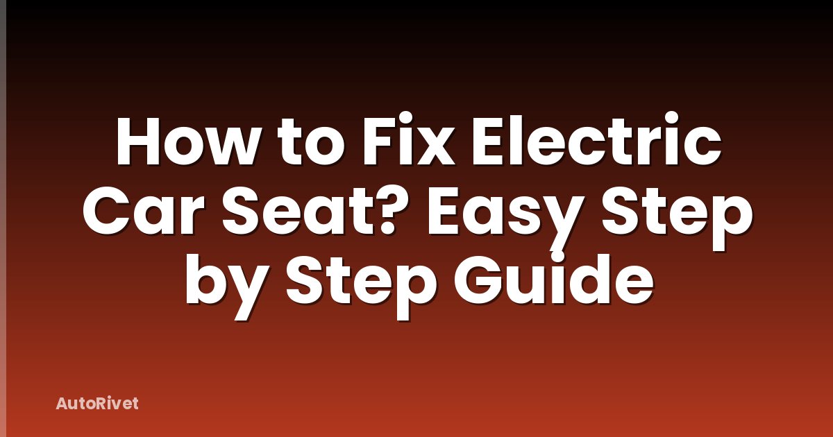 How to Fix Electric Car Seat? Easy Step by Step Guide