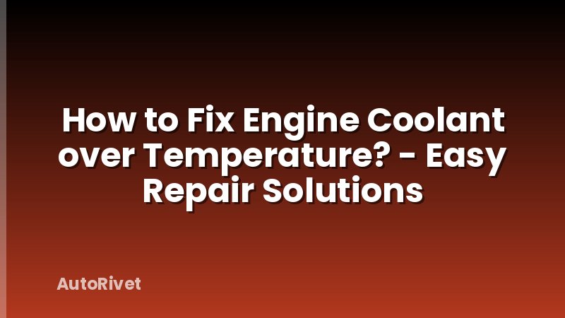 How to Fix Engine Coolant over Temperature? - Easy Repair Solutions