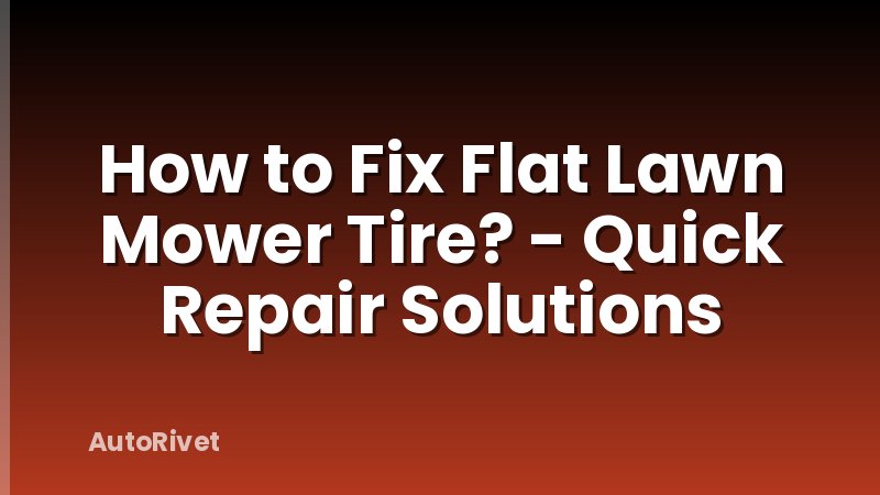 How to Fix Flat Lawn Mower Tire? - Quick Repair Solutions