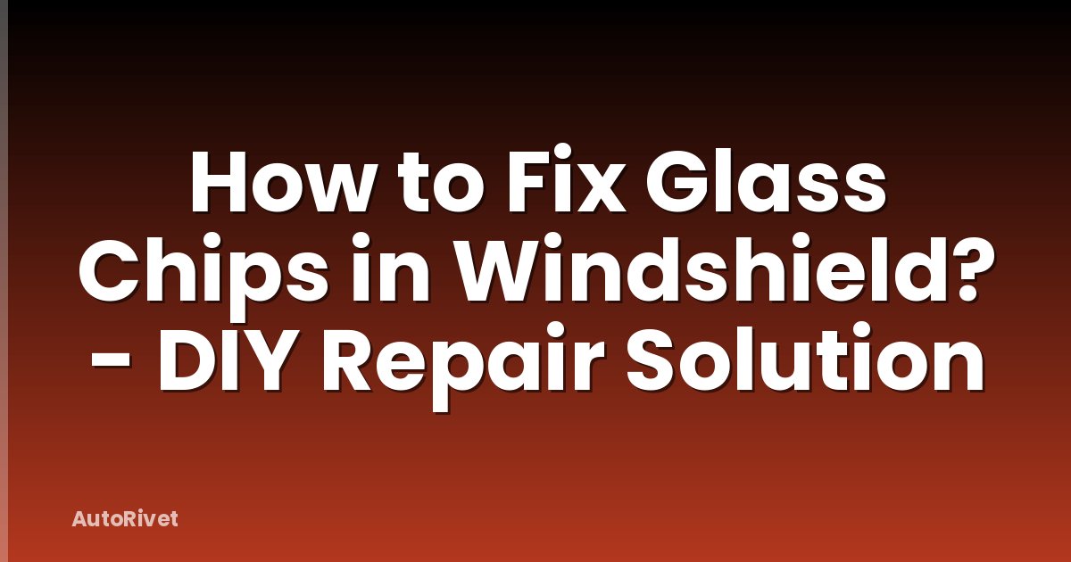 How to Fix Glass Chips in Windshield? - DIY Repair Solution