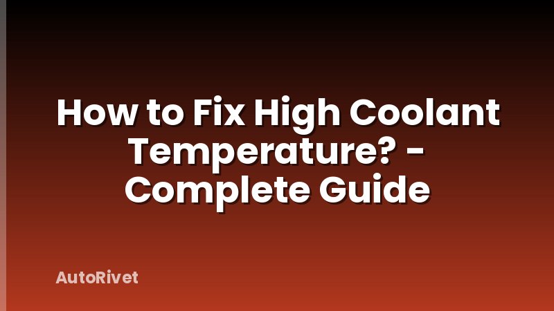 How to Fix High Coolant Temperature? - Complete Guide