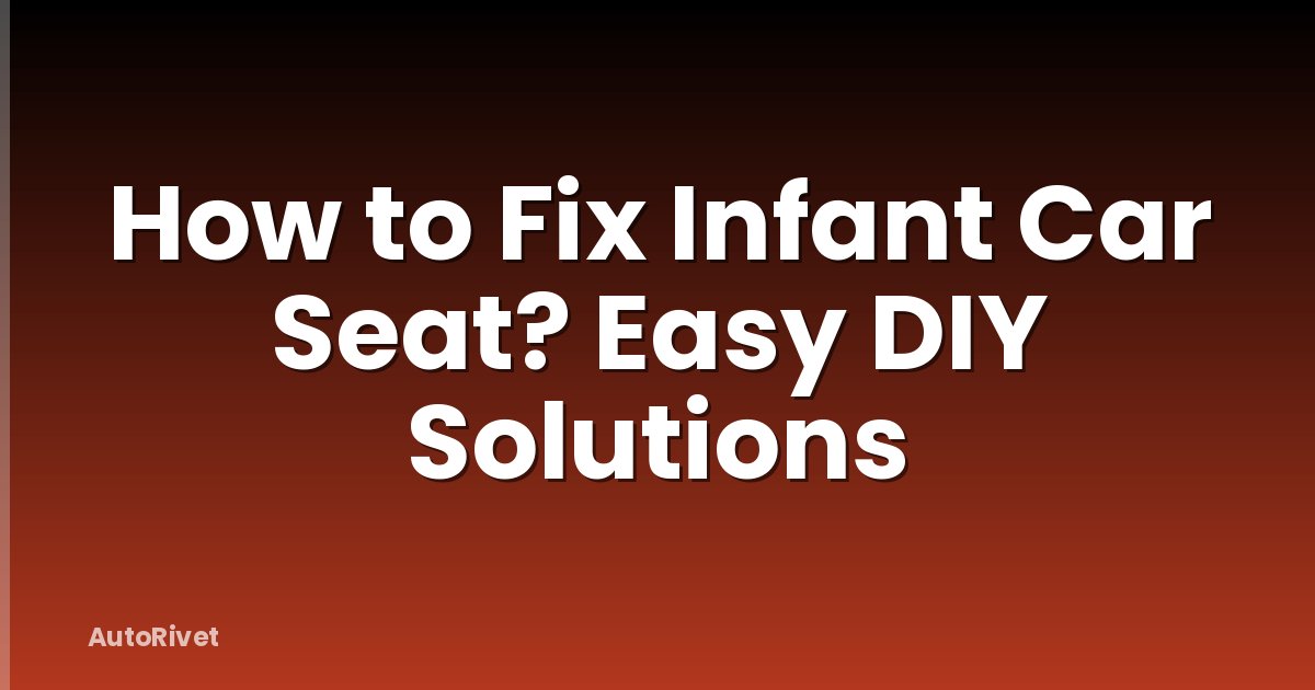 How to Fix Infant Car Seat? Easy DIY Solutions