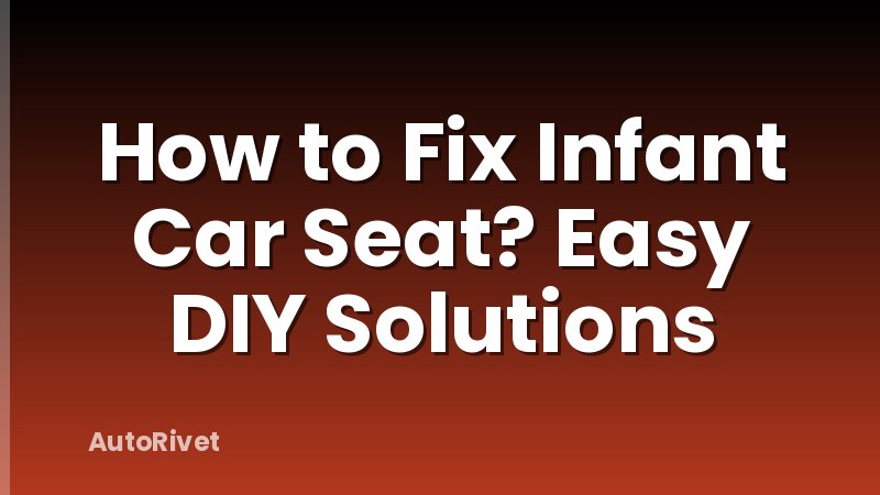 How to Fix Infant Car Seat? Easy DIY Solutions