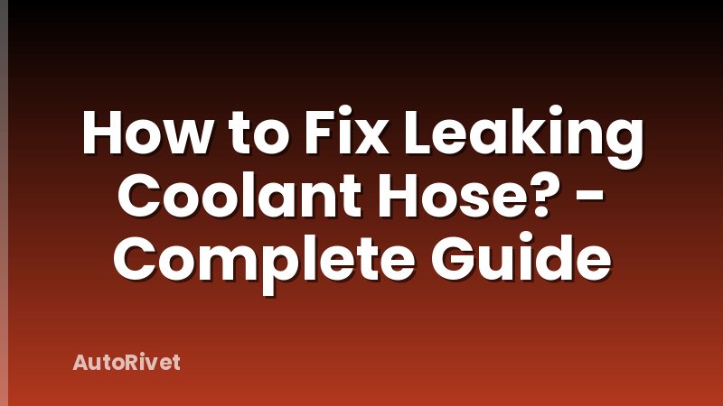 How to Fix Leaking Coolant Hose? - Complete Guide