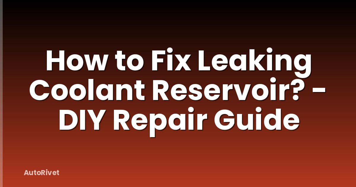 How to Fix Leaking Coolant Reservoir? - DIY Repair Guide