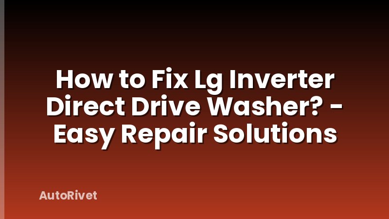 How to Fix Lg Inverter Direct Drive Washer? - Easy Repair Solutions