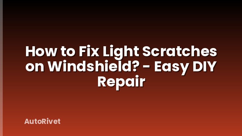 How to Fix Light Scratches on Windshield? - Easy DIY Repair