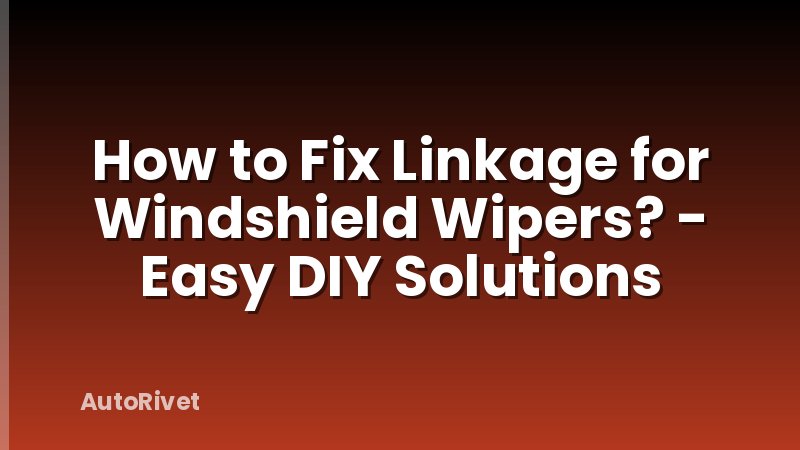 How to Fix Linkage for Windshield Wipers? - Easy DIY Solutions