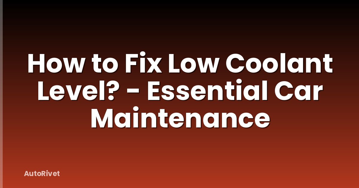 How to Fix Low Coolant Level? - Essential Car Maintenance