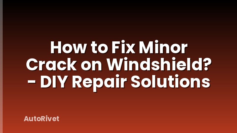 How to Fix Minor Crack on Windshield? - DIY Repair Solutions