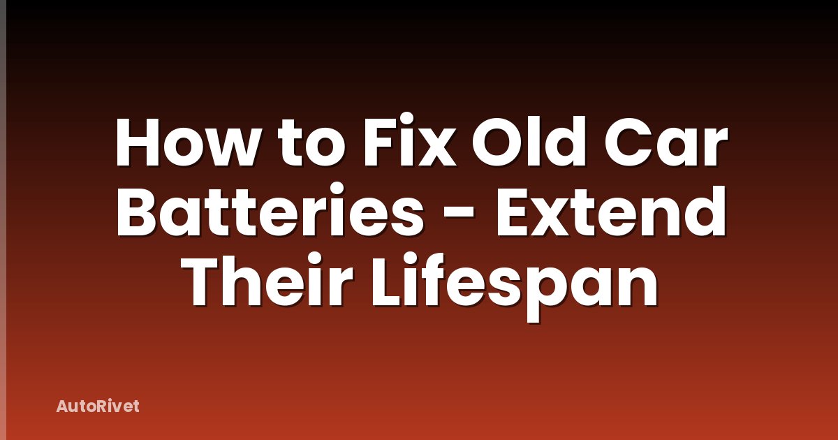 How to Fix Old Car Batteries - Extend Their Lifespan