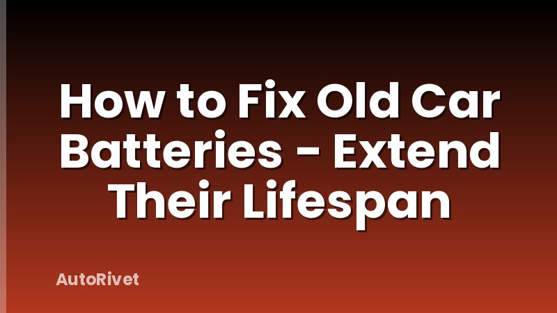 How to Fix Old Car Batteries - Extend Their Lifespan