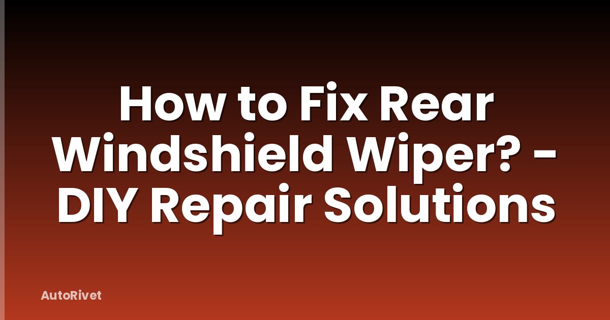 How to Fix Rear Windshield Wiper? - DIY Repair Solutions
