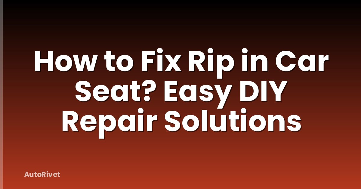 How to Fix Rip in Car Seat? Easy DIY Repair Solutions