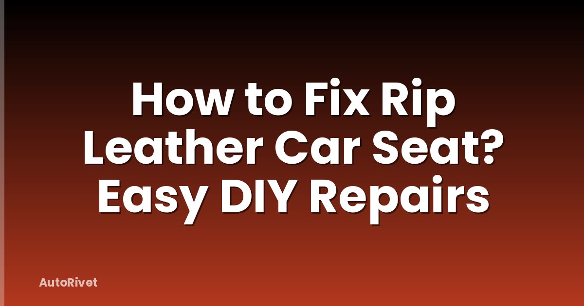 How to Fix Rip Leather Car Seat? Easy DIY Repairs