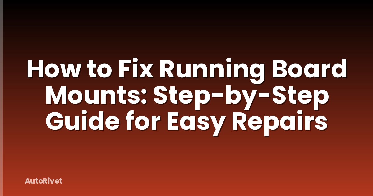 How to Fix Running Board Mounts: Step-by-Step Guide for Easy Repairs