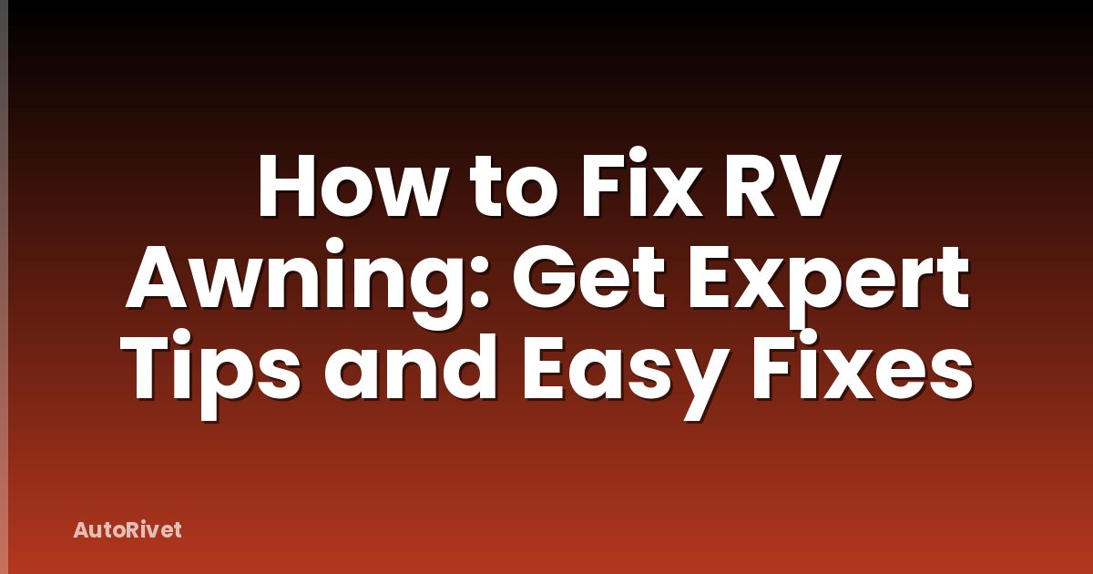 How to Fix RV Awning: Get Expert Tips and Easy Fixes